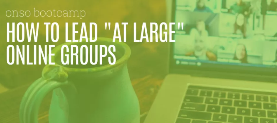 How to Lead “At Large” Online Groups (ONSO Bootcamp Part 2) banner